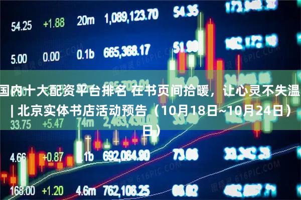 国内十大配资平台排名 在书页间拾暖，让心灵不失温 | 北京实体书店活动预告（10月18日~10月24日）